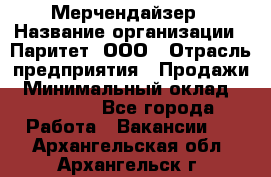 Мерчендайзер › Название организации ­ Паритет, ООО › Отрасль предприятия ­ Продажи › Минимальный оклад ­ 21 000 - Все города Работа » Вакансии   . Архангельская обл.,Архангельск г.